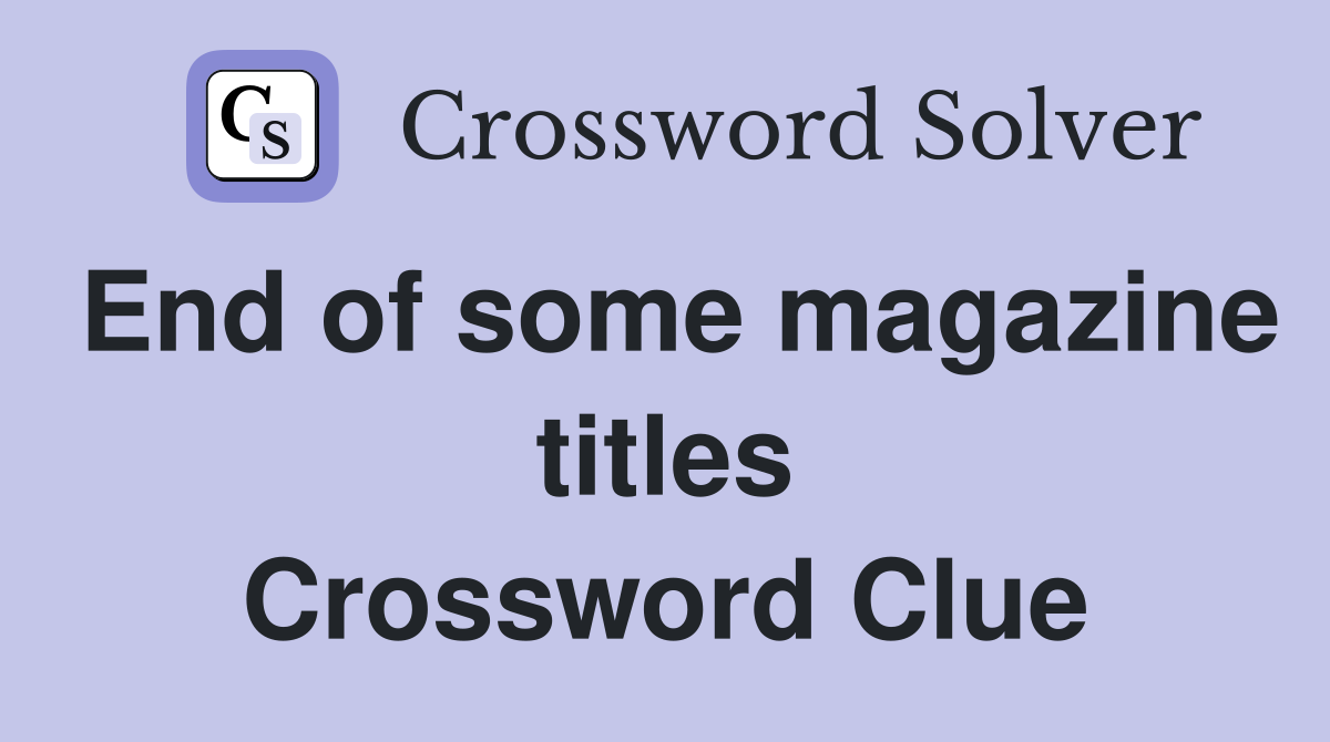 End of some magazine titles Crossword Clue Answers Crossword Solver